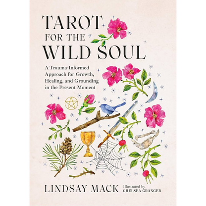 Tarot for the Wild Soul: A Trauma-Informed Approach for Growth, Healing, and Grounding in the Present Moment
