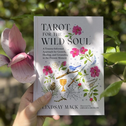 Tarot for the Wild Soul: A Trauma-Informed Approach for Growth, Healing, and Grounding in the Present Moment